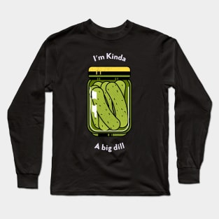 I'm Kinda A Big Dill Cooking Food Funny Quote Long Sleeve T-Shirt